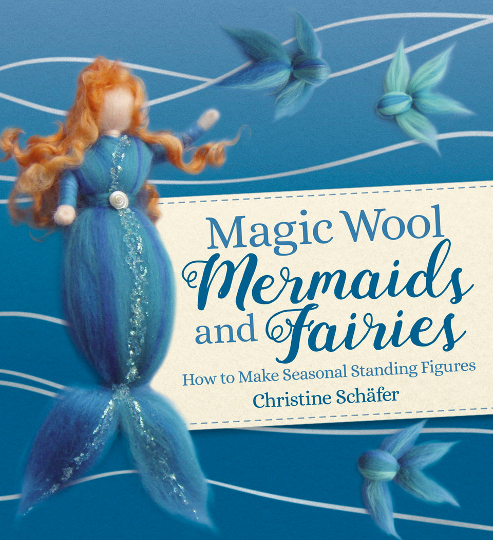 MAGIC WOOL MERMAIDS & FAIRIES ~ CHRISTINE SCHAFER