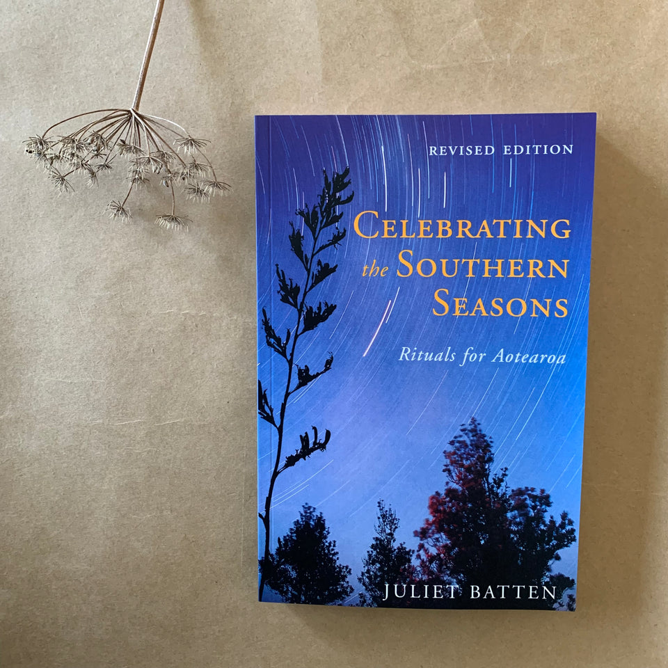 CELEBRATING THE SOUTHERN SEASONS: RITUALS FOR AOTEAROA ~ JULIET BATTEN
